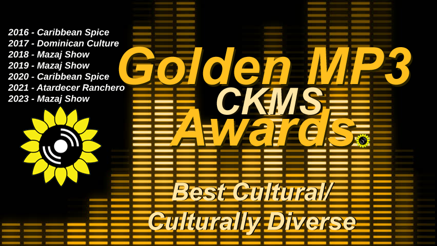 Golden MP3 CKMS Awards | Best Cultural / Culturally Diverse | 2016 - Caribbean Spice | 2017 - Dominican Culture | 2018 - Mazaj Show | 2019 - Mazaj Show | 2020 - Caribbean Spice | 2021 - Atardecer Ranchero | 2023 - Mazaj Show