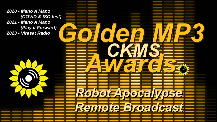 Golden MP3 CKMS Awards | Robot Apocalypse Remote Broadcast | 2020 - Mano A Mano (COVID & ISO fest) | 2021 - Mano A Mano (Play it Forward) | 2023 - Virasat Radio