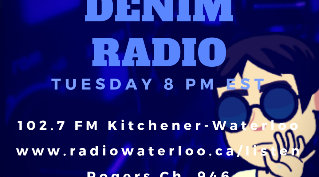 Denim Radio | Tuesday 8pm EST | 102.7 FM Kitchener-Waterloo | www.radiowaterloo.ca/listen | Rogers Ch. 946