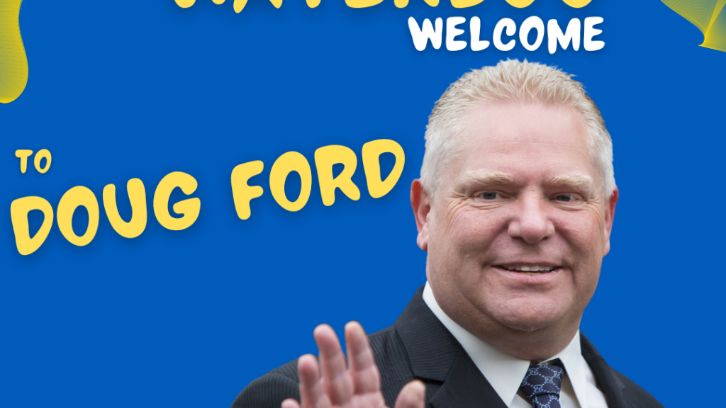 An event poster with doug ford waving over a blue background. the text "a Big Waterloo Welcome to Doug Ford, Love, Waterloo Regional Labour Council""