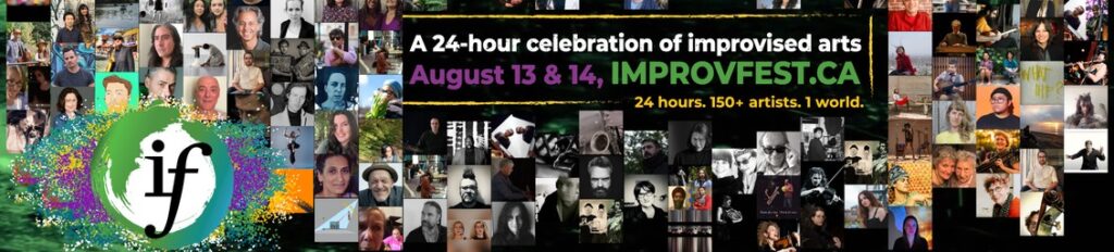 A 24-hour celebration of improvised arts | August 13 & 14, IMPROVFEST.CA | 24 hours, 150+ Artists, 1 World (collage of different artists participating in the festival)