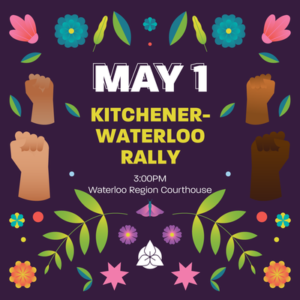 May 1 | Kitchener-Waterloo Rally | 3:00pm Waterloo Region Courthouse (purple poster with fists of power, leaves, and flowers including a white trillium)