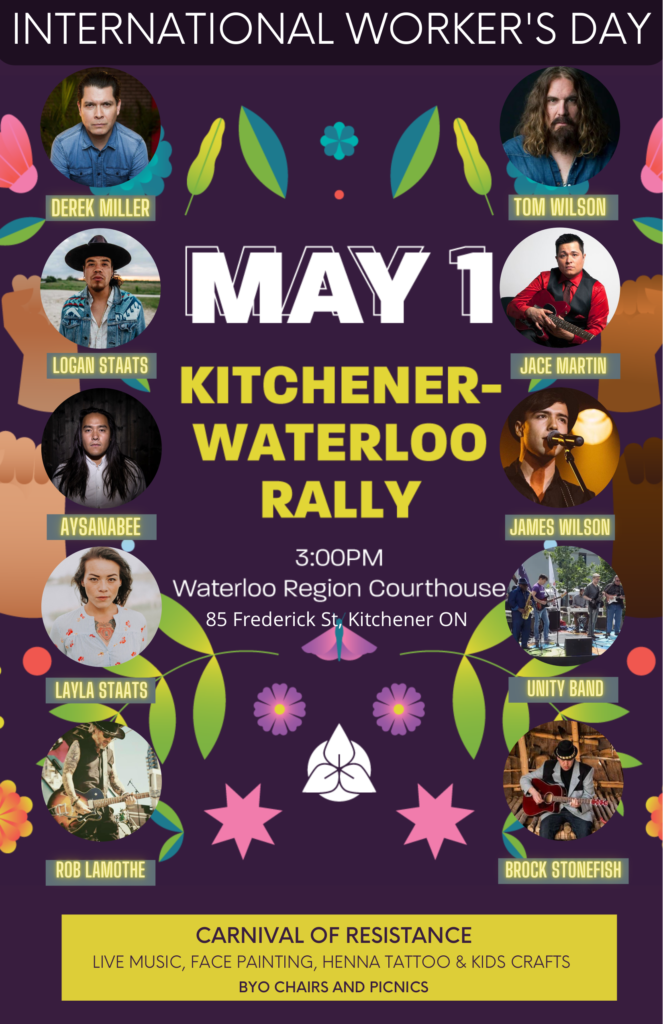 International Worker's Day | May 1 | Kitchener-Waterloo Rally | 3:00pm Waterloo Region Courthouse | 85 Frederick St. Kitchener ON | Carnival of Resistance | Live Music, Face Painting, Henna Tattoo & Kids Crafts | BYO Chairs and Picnics (purple poster wiht flowers including a white trillium, with pictures of performers along the sides: Derek Miller, Logan Straats, Aysanabee, Layla Straats, Rob Lamothe, Tom Wilson, Jace Martin, James Wilson, Unity Band, Brock Stonefish)