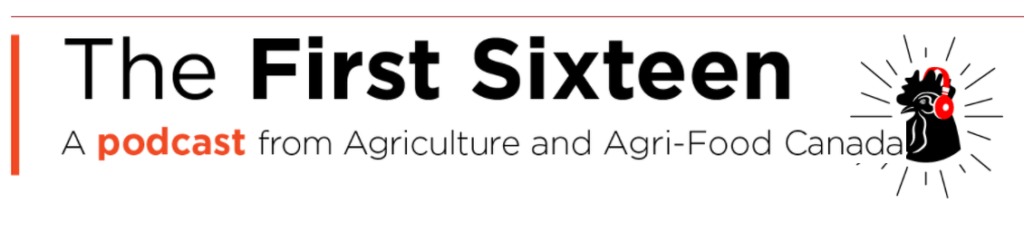 The First Sixteen | A podcast from Agriculture and Agri-Food Canada (black lettering on the left except "podcast" in orange, orange border lines on the top and left, and a logo of a black rooster silhouette wearing red headphones and lines radiating out on the right)