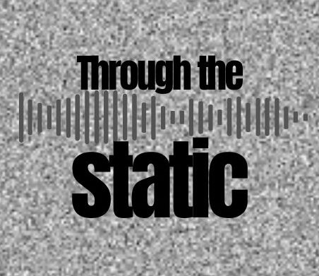 Through The Static (black letters on a background of B&W television static, with a sound waveform running between the words)