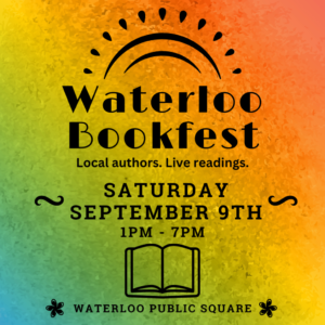 Waterloo Bookfest | Local authors. Live readings. | Saturday September 9th 1pm-7pm | Waterloo Public Square (black letters on an orange and green graduated background)